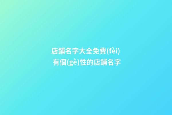 店鋪名字大全免費(fèi) 有個(gè)性的店鋪名字